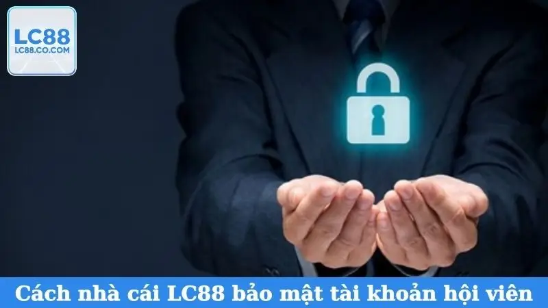 Cách nhà cái LC88 bảo mật tài khoản hội viên