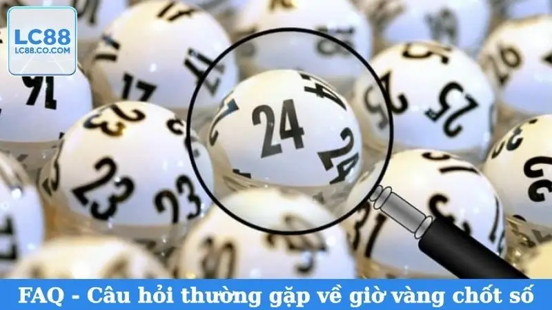 FAQ - Câu hỏi thường gặp về giờ vàng chốt số LC88