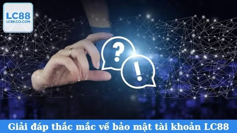 Giải đáp thắc mắc về bảo mật tài khoản LC88