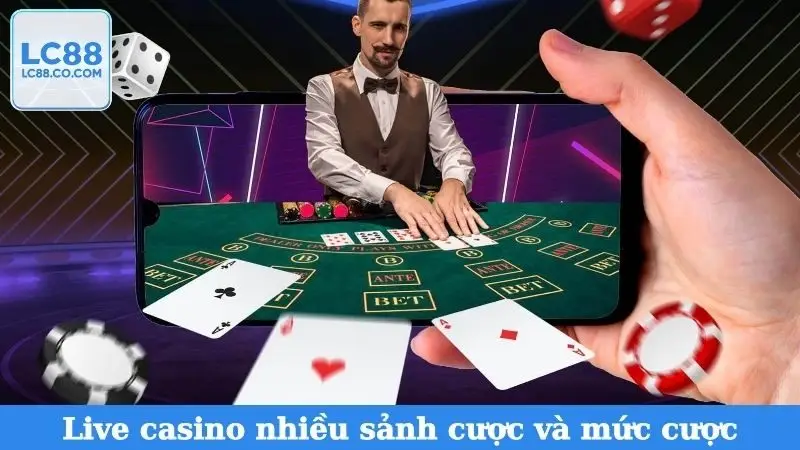Live casino nhiều sảnh cược và mức cược