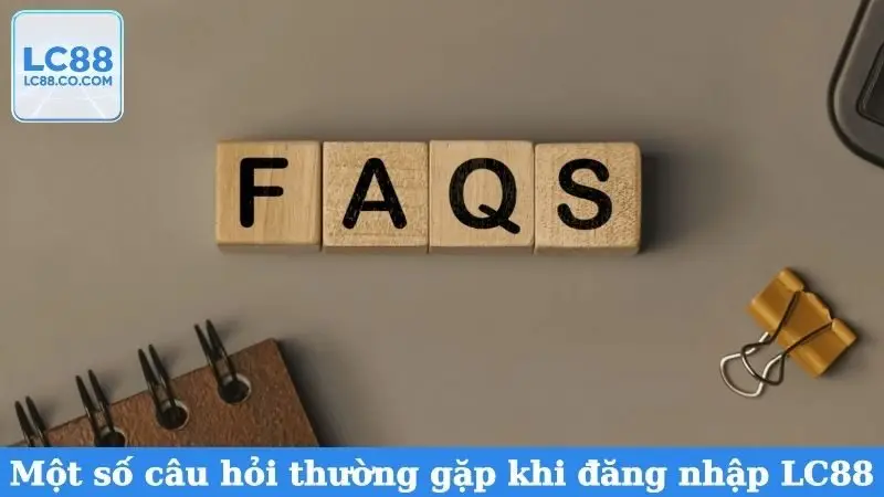Một số câu hỏi thường gặp khi đăng nhập LC88