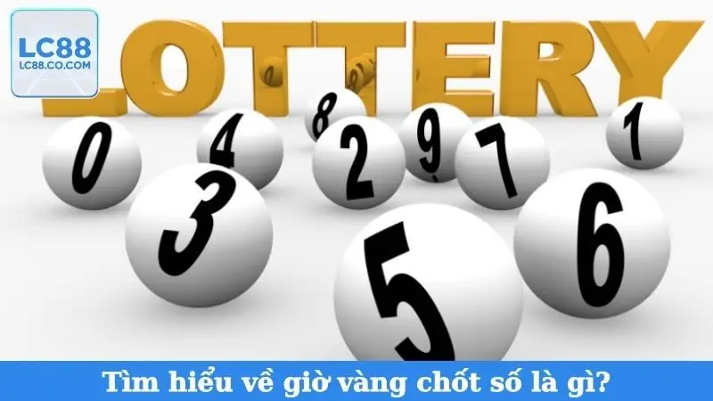 Tìm hiểu về giờ vàng chốt số là gì?